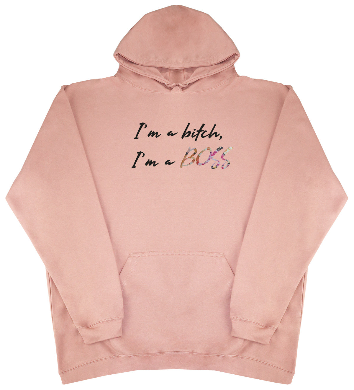 I'm A B*tch, I'm A Boss - Huge Oversized Comfy Original Hoody