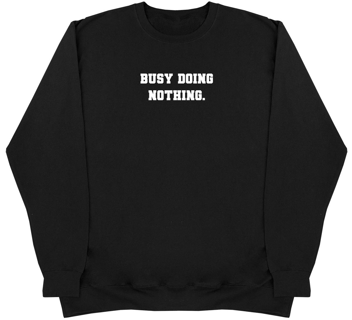 Busy Doing Nothing - Huge Oversized Comfy Original Sweater