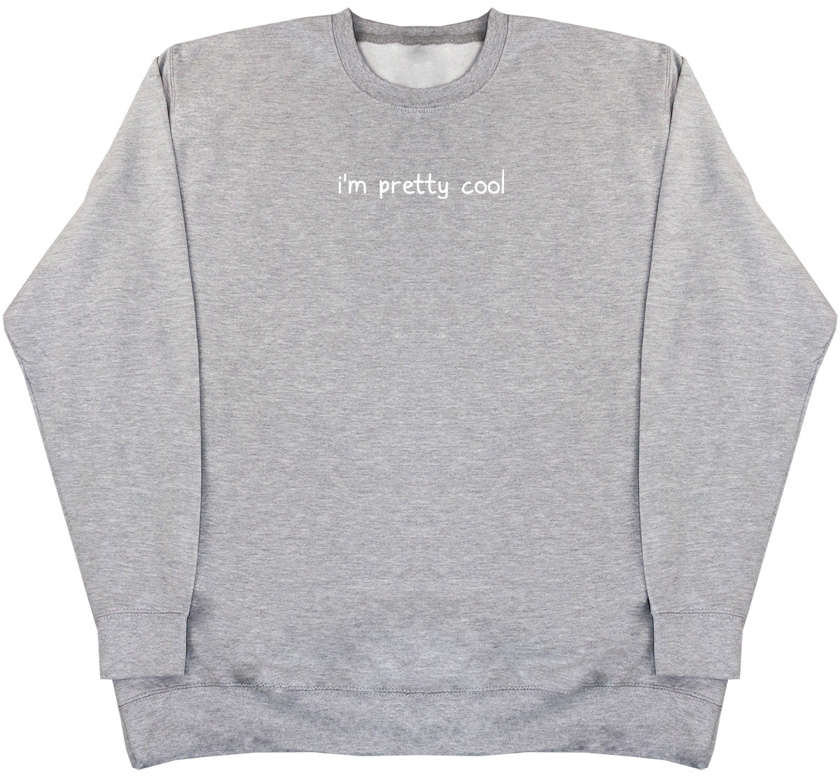I'm Pretty Cool - Huge Oversized Comfy Original Sweater