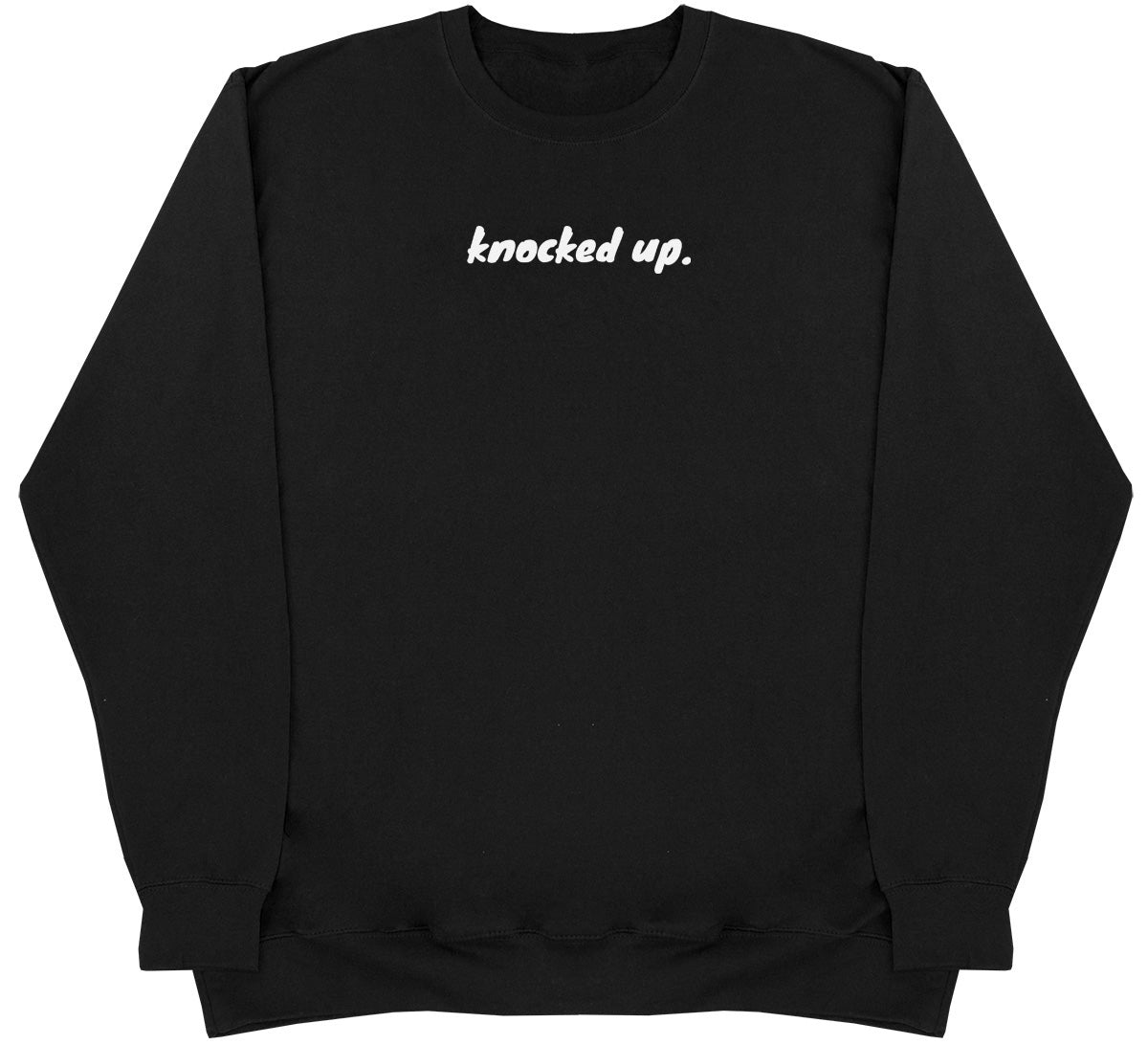 Knocked Up. - Huge Oversized Comfy Original Sweater
