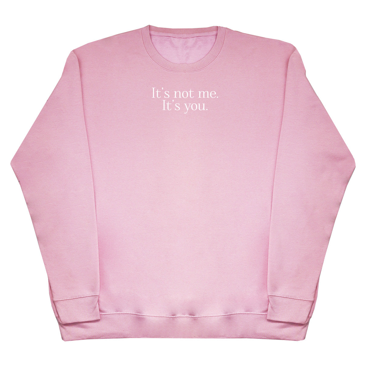 It's Not Me. It's You. - Huge Oversized Comfy Original Sweater