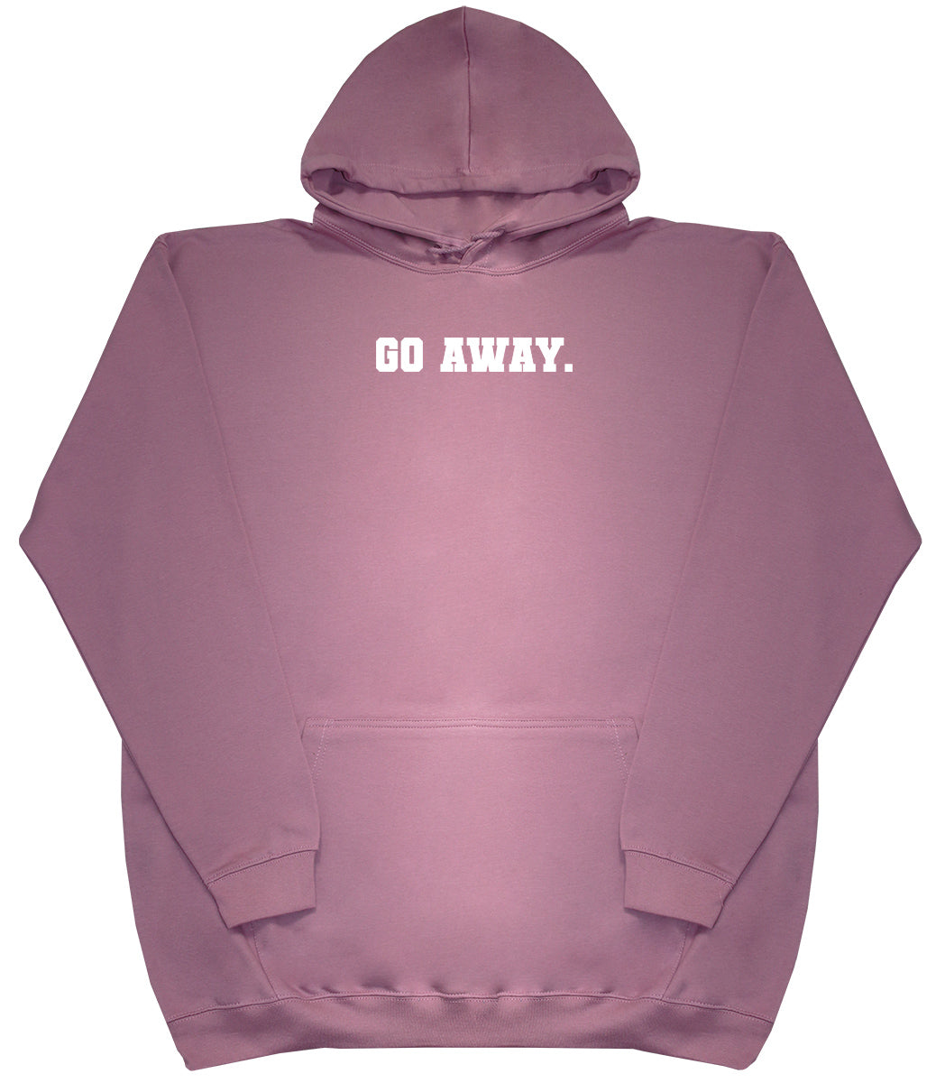 Go Away - Huge Oversized Comfy Original Hoody