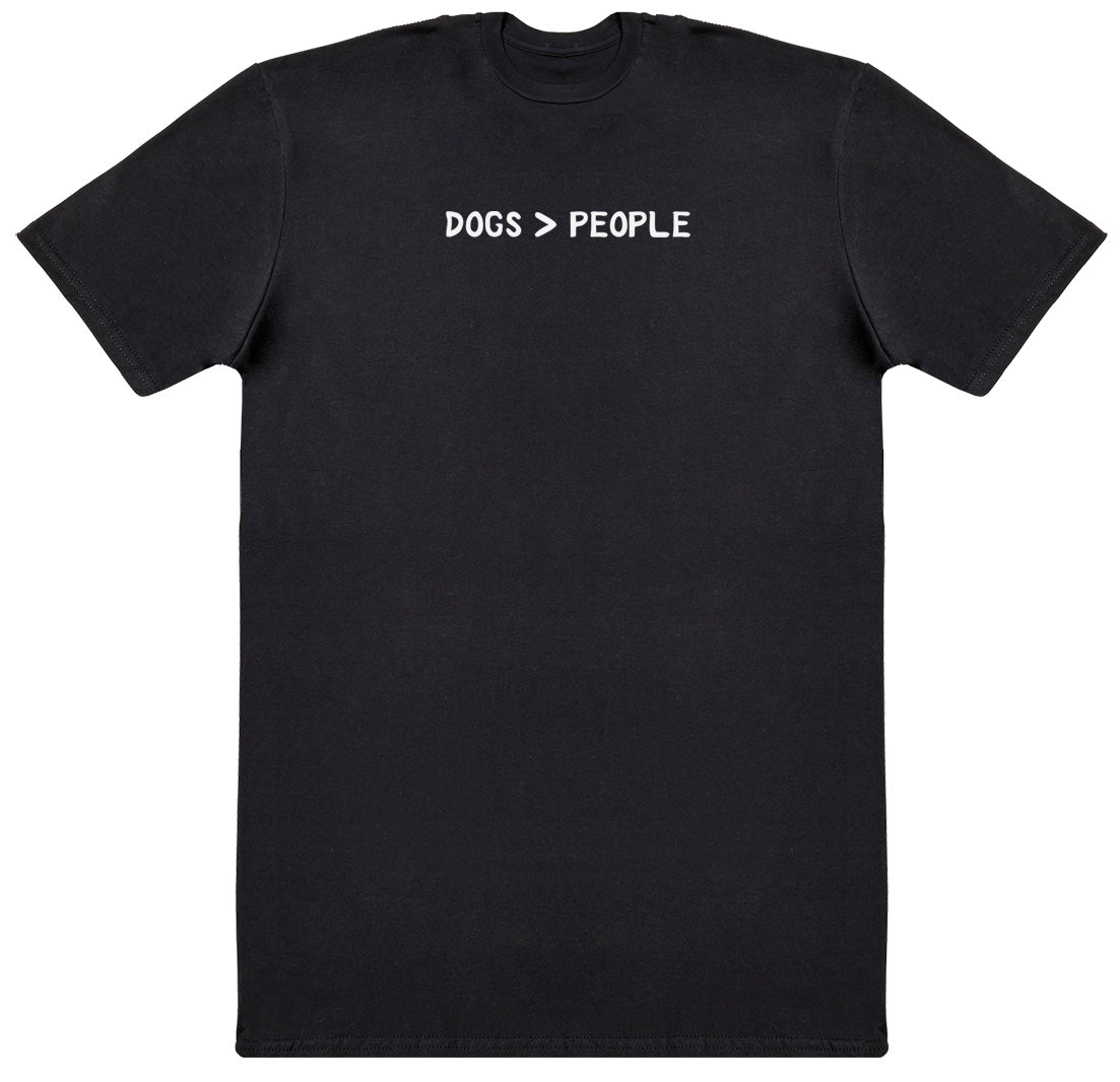 Dogs Are Greater Than People - New Style Huge Comfy T-Shirt